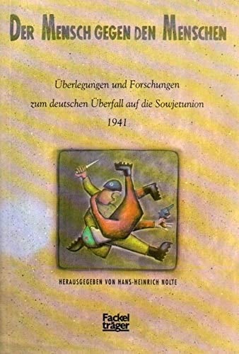 Der Mensch gegen den Menschen: Überlegungen und Forschungen zum deutschen Überfall auf die Sowjetunion 1941 (German Edition)