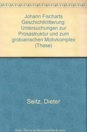 Johann Fischarts Geschichtklitterung: Untersuchungen zur Prosastruktur und zum grobianischen Motivkomplex (These)