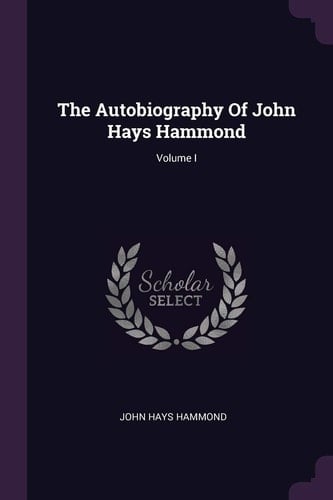 The Autobiography of John Hays Hammond; Volume I