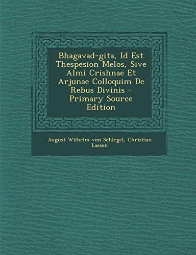 Bhagavad-Gita, Id Est Thespesion Melos, Sive Almi Crishnae Et Arjunae Colloquim de Rebus Divinis - Primary Source Edition