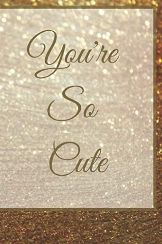 You’re so cute: Lined Journal to Write In, Notebook Keepsake Gift for Girl