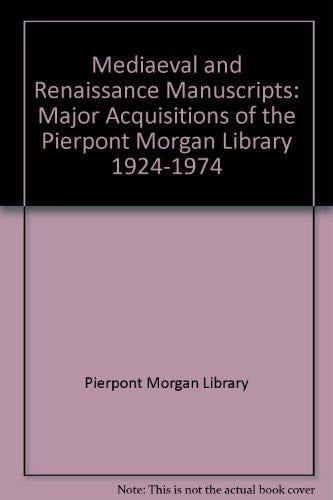 Mediaeval and Renaissance Manuscripts: Major Acquisitions of the Pierpont Morgan Library 1924-1974