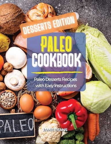 Paleo Cookbook Desserts Edition Paleo Desserts Recipes with Easy Instructions
