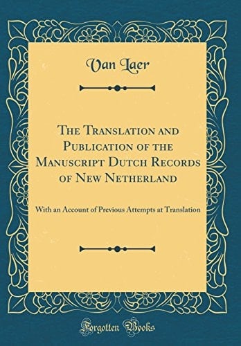 The Translation and Publication of the Manuscript Dutch Records of New Netherland With an Account of Previous Attempts at Translation (Classic Reprint)