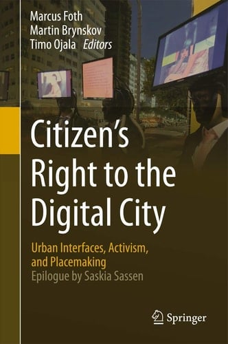 Citizen’s Right to the Digital City Urban Interfaces, Activism, and Placemaking
