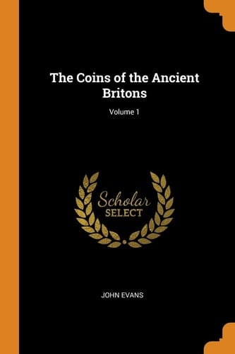 The Coins of the Ancient Britons; Volume 1