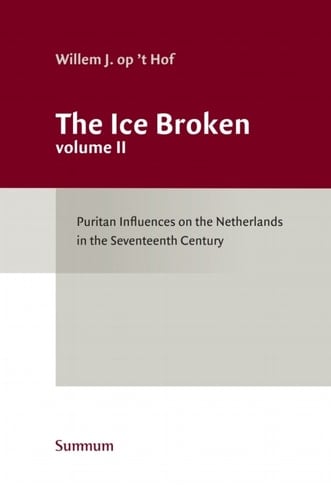 Ice Broken: Puritan Influences on the Netherlands in the Seventeenth Century Volume 2