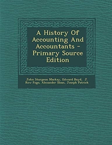 A History of Accounting and Accountants - Primary Source Edition