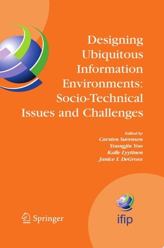 Designing Ubiquitous Information Environments: Socio-Technical Issues and Challenges IFIP TC8 WG 8.2 International Working Conference, August 1-3, 2005, Cleveland, Ohio, U.S.A.