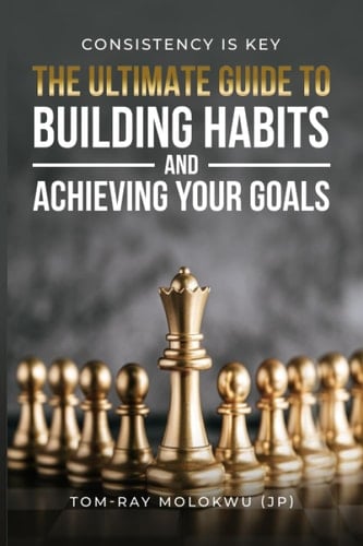 Consistency Is Key The Ultimate Guide to Building Habits and Achieving Your Goals