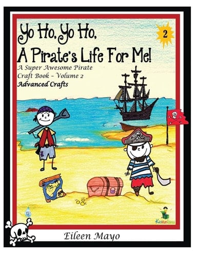 Yo Ho, Yo Ho, a Pirate's Life for Me A Super Awesome Pirate Craft Book - Volume 2 - Advanced Crafts