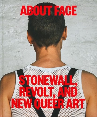 About Face Stonewall, Revolt, and New Queer Art