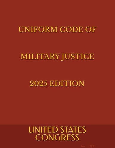 UNIFORM CODE OF MILITARY JUSTICE 2025 EDITION