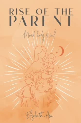 Rise of the Parent Mind Body and Soul