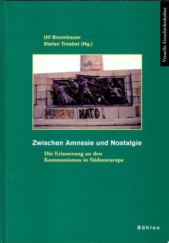 Zwischen Amnesie und Nostalgie die Erinnerung an den Kommunismus in Südosteuropa