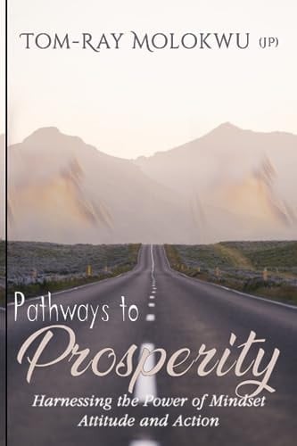 Pathways to Prosperity Harnessing the Power of Mindset, Attitude and Action
