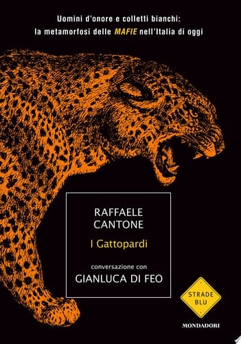 I gattopardi uomini d'onore e colletti bianchi : la metamorfosi delle mafie nell'Italia di oggi