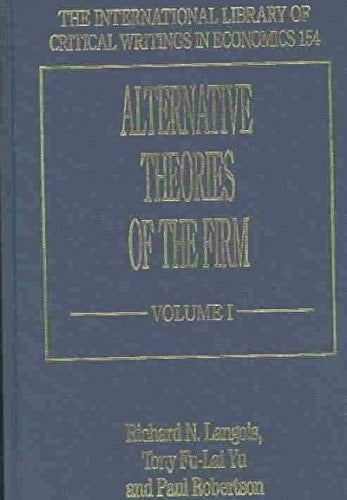 Alternative Theories of the Firm (The International Library of Critical Writings in Economics series, 154)