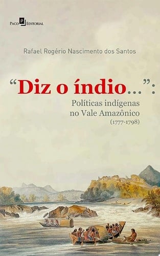 "Diz o índio..." Políticas Indígenas no Vale Amazônico (1777-1798)