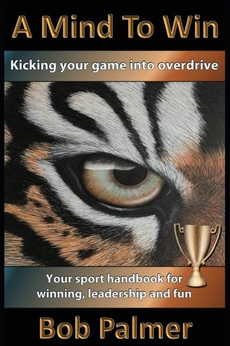 A Mind to Win Your Sport Handbook for Winning, Leadership and Fun