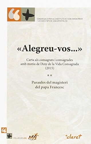 "Alegreu-vos--" carta als consagrats i consagrades amb motiu de l'Any de la Vida Consagrada (2015) : paraules del magisteri del papa Francesc