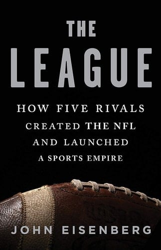 The League How Five Rivals Created the NFL and Launched a Sports Empire