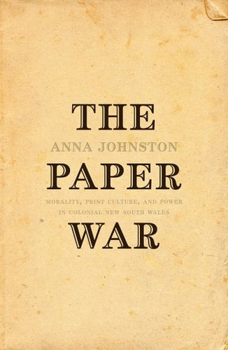 The Paper War Morality, Print Culture and Power in Colonial New South Wales