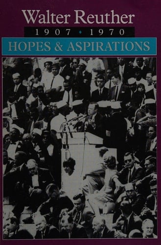 Walter Reuther, 1907-1970 Hopes & Aspirations : in Commemoration of the 25th Anniversary of the Death of Walter Reuther