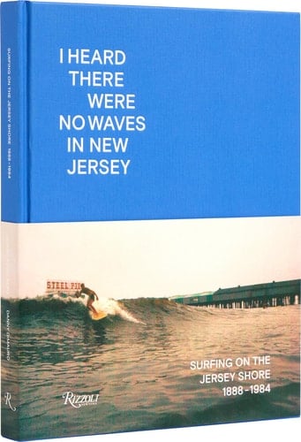 I Heard There Were No Waves in New Jersey Surfing on the Jersey Shore 1888-1984
