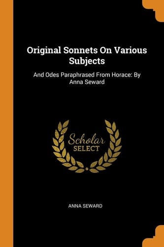 Original Sonnets On Various Subjects And Odes Paraphrased From Horace: By Anna Seward