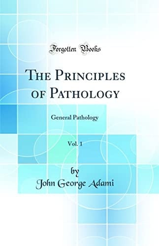 The Principles of Pathology, Vol. 1 General Pathology (Classic Reprint)