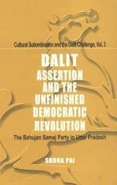 Dalit Assertion and the Unfinished Democratic Revolution The Bahujan Samaj Party in Uttar Pradesh