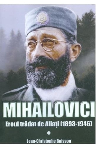 Mihailovici eroul trădat de aliaţi : (1893-1946)