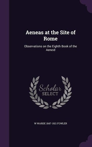 Aeneas at the Site of Rome Observations on the Eighth Book of the Aeneid