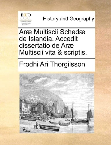 Aræ Multiscii Schedæ de Islandia. Accedit dissertatio de Aræ Multiscii vita & scriptis. (Latin Edition)