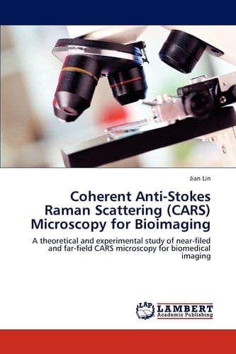 Coherent Anti-Stokes Raman Scattering (CARS) Microscopy for Bioimaging A Theoretical and Experimental Study of Near-filed and Far-field CARS Microscopy for Biomedical Imaging