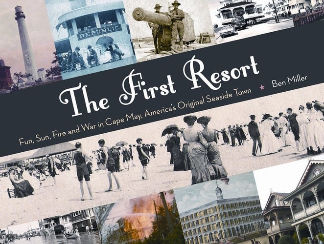 The First Resort Fun, Sun, Fire and War in Cape May, Americas Original Seaside Town