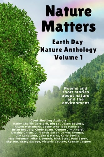 Nature Matters Earth Day Anthology Volume 1: Poems and Short Stories about Nature and the Environment