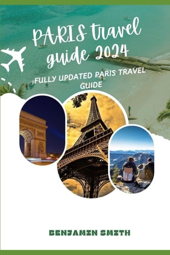 Paris travel guide 2024: fully updated paris travel guide 2024
