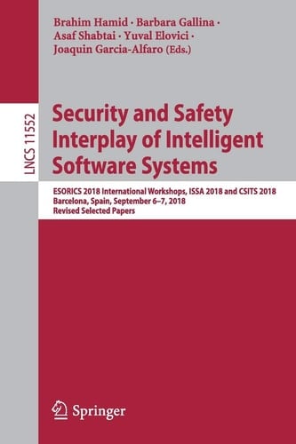 Security and Safety Interplay of Intelligent Software Systems ESORICS 2018 International Workshops, ISSA 2018 and CSITS 2018, Barcelona, Spain, September 6–7, 2018, Revised Selected Papers