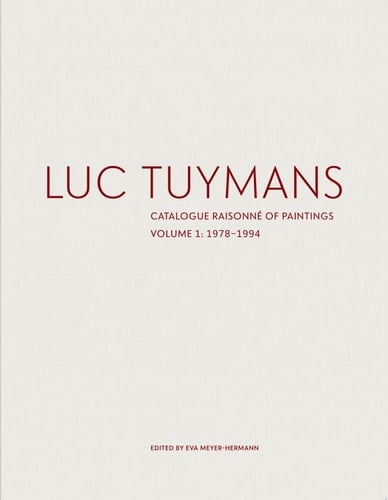 Luc Tuymans Catalogue Raisonné of Paintings, Volume 1: 1972-1994
