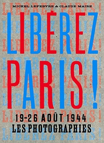 Libérez Paris! 19-26 août 1944 : les photographies