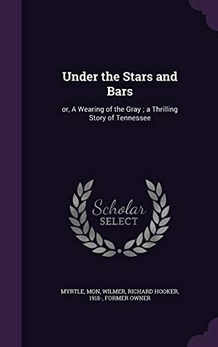 Under the Stars and Bars Or, a Wearing of the Gray; a Thrilling Story of Tennessee