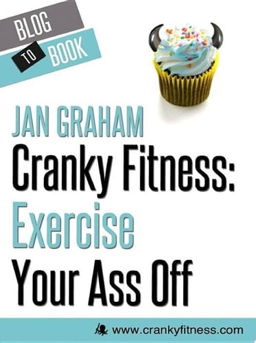 Cranky Fitness: Exercise Your Ass Off