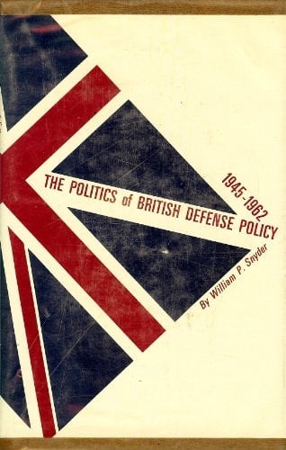 Politics of British Defense Policy, 1945-1962
