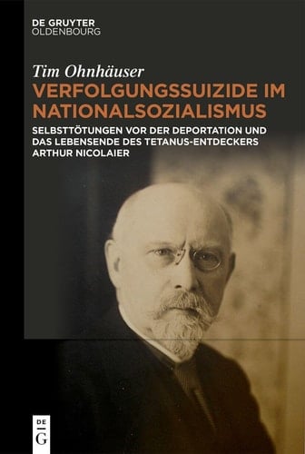 Verfolgungssuizide Im Nationalsozialismus Selbsttötungen Vor der Deportation und das Lebensende des Tetanus-Entdeckers Arthur Nicolaier