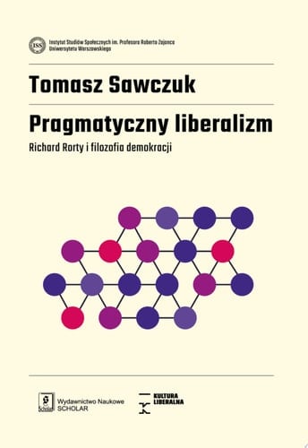 Pragmatyczny liberalizm. Richard Rorty i filozofia demokracji