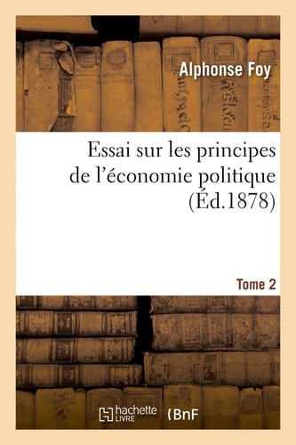 Essai Sur Les Principes de l'Économie Politique. Tome 2
