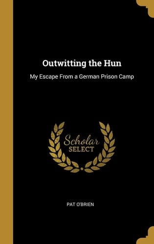 Outwitting the Hun My Escape From a German Prison Camp