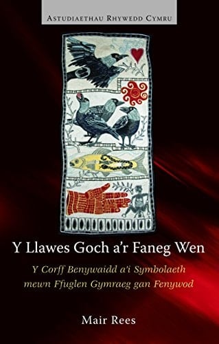 Y Llawes Goch a'r Faneg Wen: Y Corff Benywaidd a'i Symbolaeth mewn Ffuglen Gymraeg gan Fenywod (Beirdd y Tywysogion) (Welsh Edition)